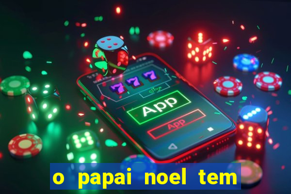 o papai noel tem quantos anos